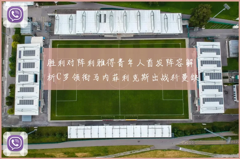 胜利对阵利雅得青年人首发阵容解析C罗领衔马内菲利克斯出战科曼缺席