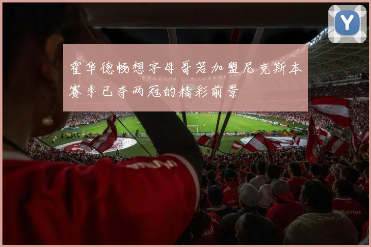 霍华德畅想字母哥若加盟尼克斯本赛季已夺两冠的精彩前景